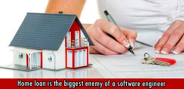 Home loan is the biggest enemy of a software engineer