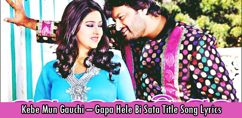 Kebe Mun Gauchi – Gapa Hele Bi Sata Title Song Lyrics