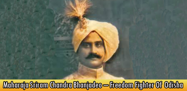 Maharaja Sriram Chandra Bhanjadeo – Freedom Fighter Of Odisha